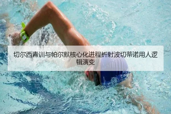 切尔西青训与帕尔默核心化进程折射波切蒂诺用人逻辑演变（leyu）